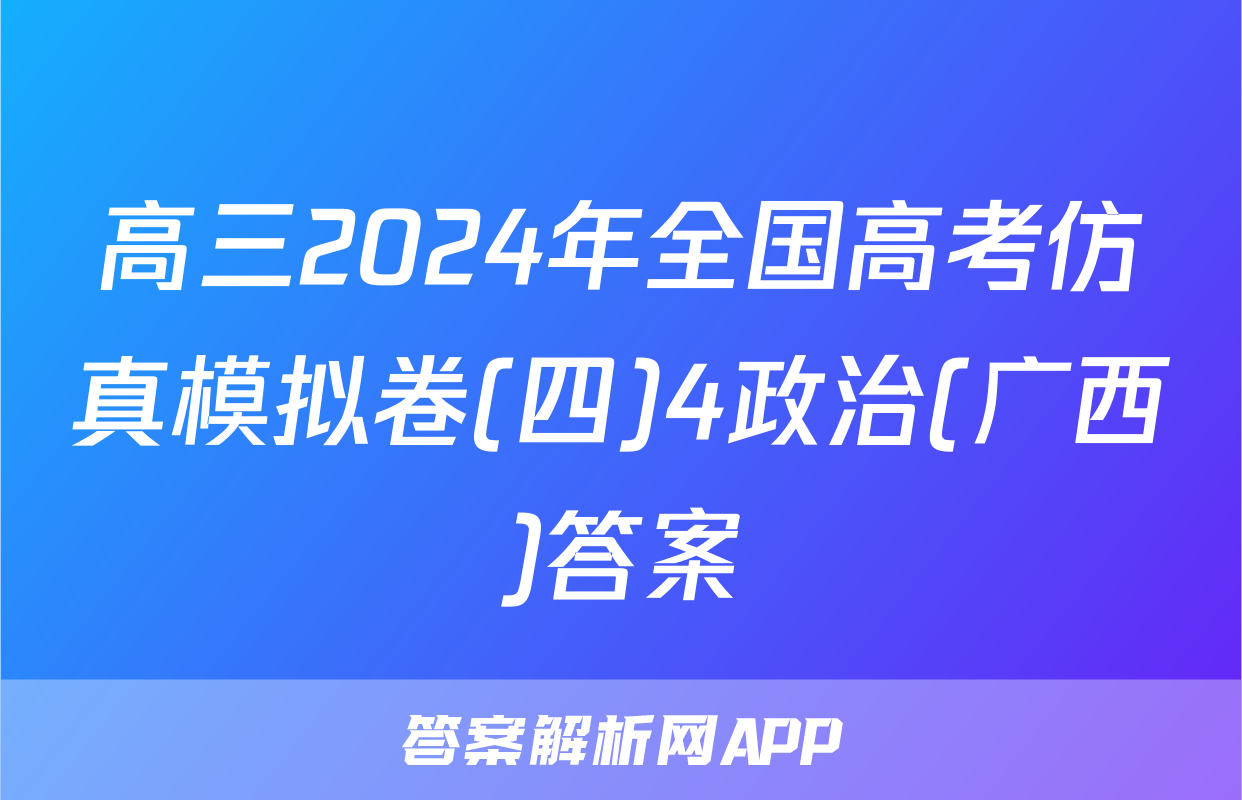 高三2024年全国高考仿真模拟卷(四)4政治(广西)答案