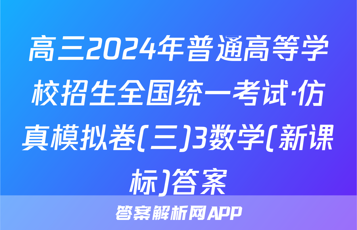 高三2024年普通高等学校招生全国统一考试·仿真模拟卷(三)3数学(新课标)答案