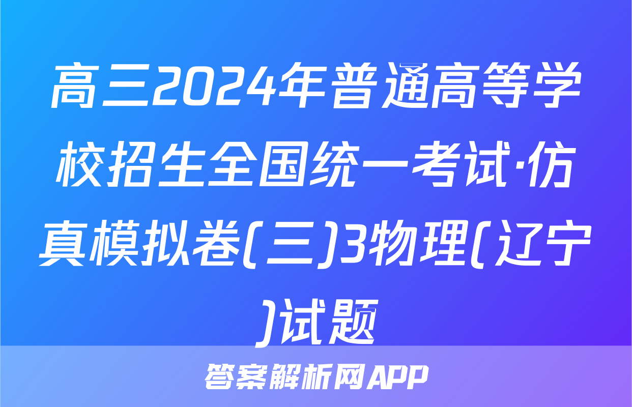 高三2024年普通高等学校招生全国统一考试·仿真模拟卷(三)3物理(辽宁)试题