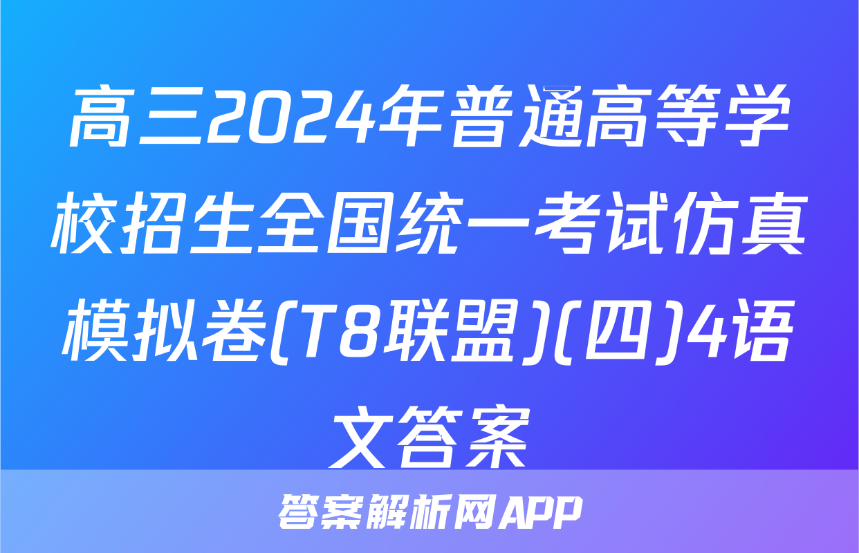 高三2024年普通高等学校招生全国统一考试仿真模拟卷(T8联盟)(四)4语文答案