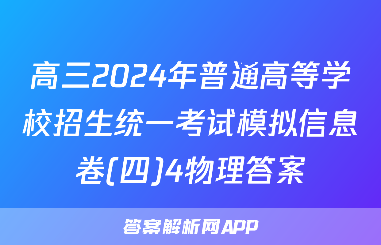 高三2024年普通高等学校招生统一考试模拟信息卷(四)4物理答案
