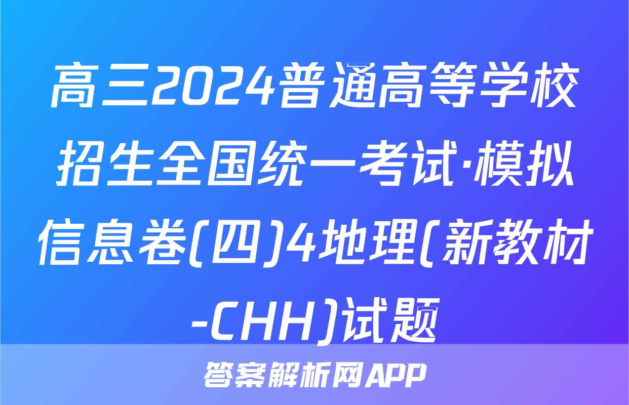 高三2024普通高等学校招生全国统一考试·模拟信息卷(四)4地理(新教材-CHH)试题