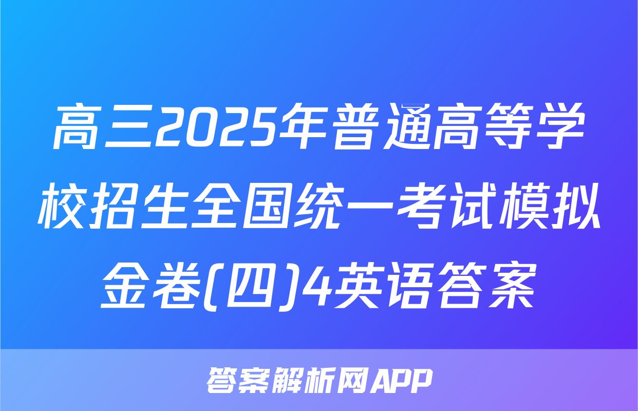 高三2025年普通高等学校招生全国统一考试模拟金卷(四)4英语答案