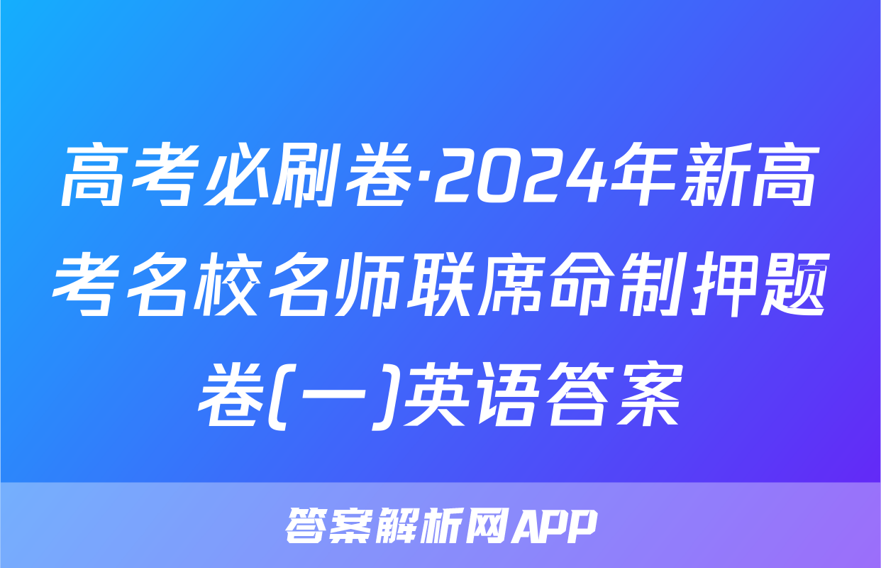 高考必刷卷·2024年新高考名校名师联席命制押题卷(一)英语答案