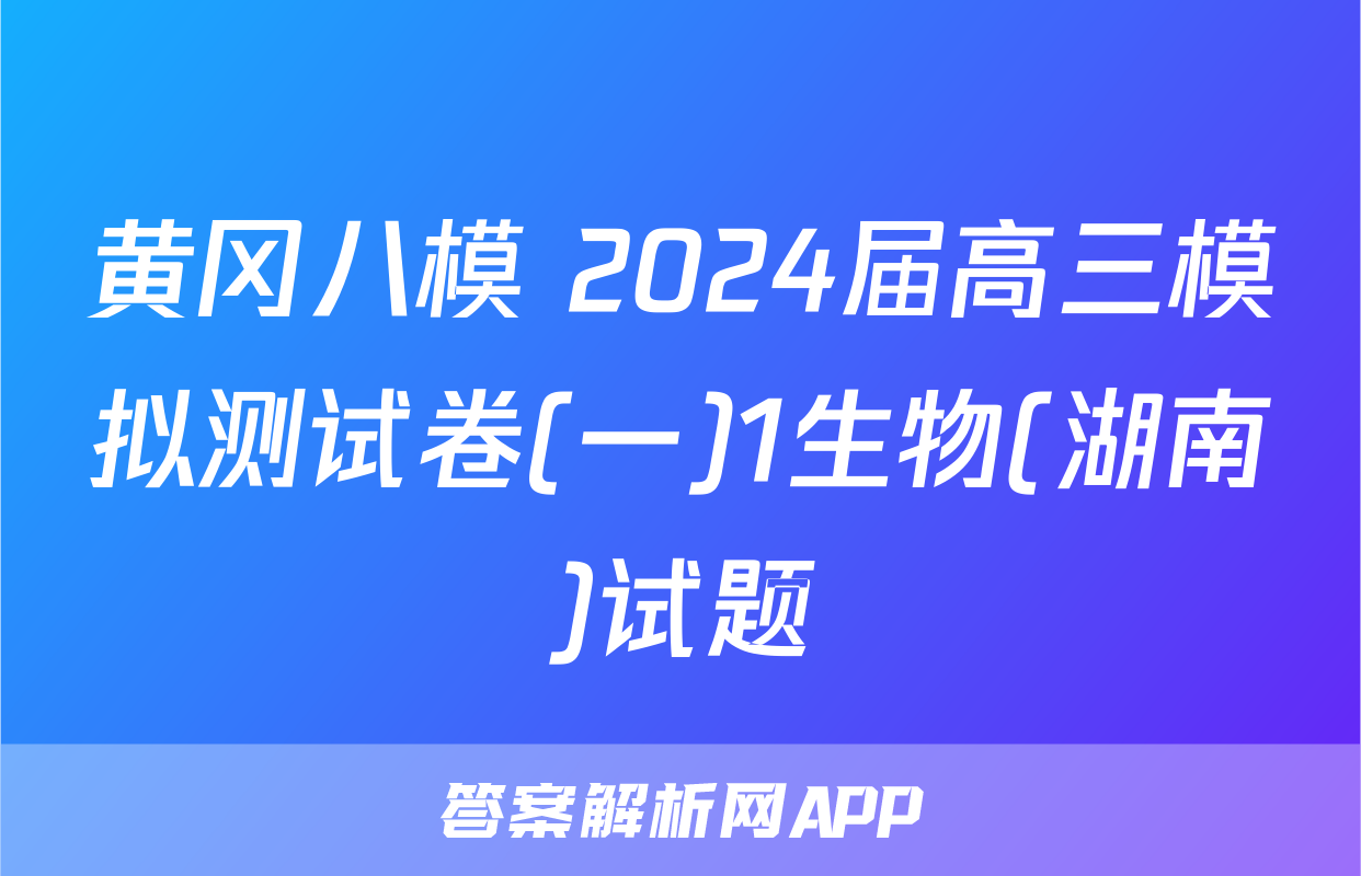 黄冈八模 2024届高三模拟测试卷(一)1生物(湖南)试题
