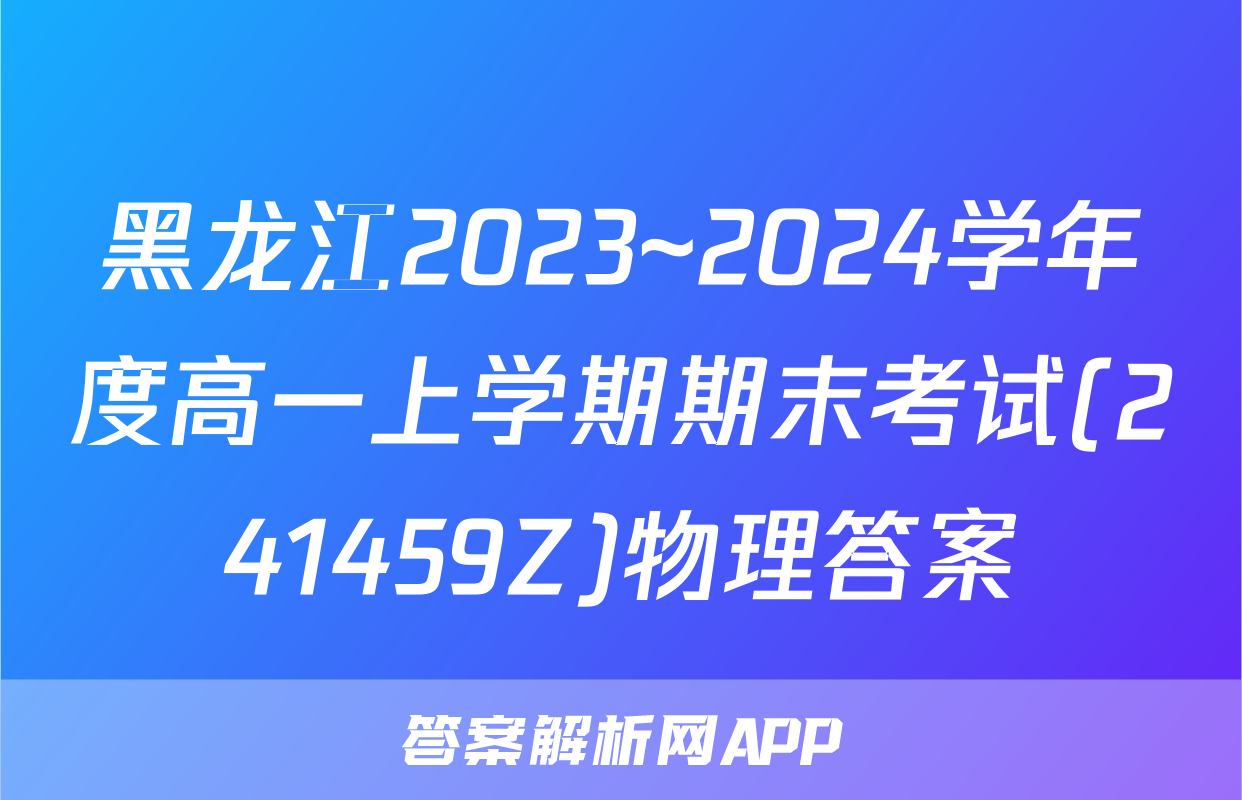 黑龙江2023~2024学年度高一上学期期末考试(241459Z)物理答案