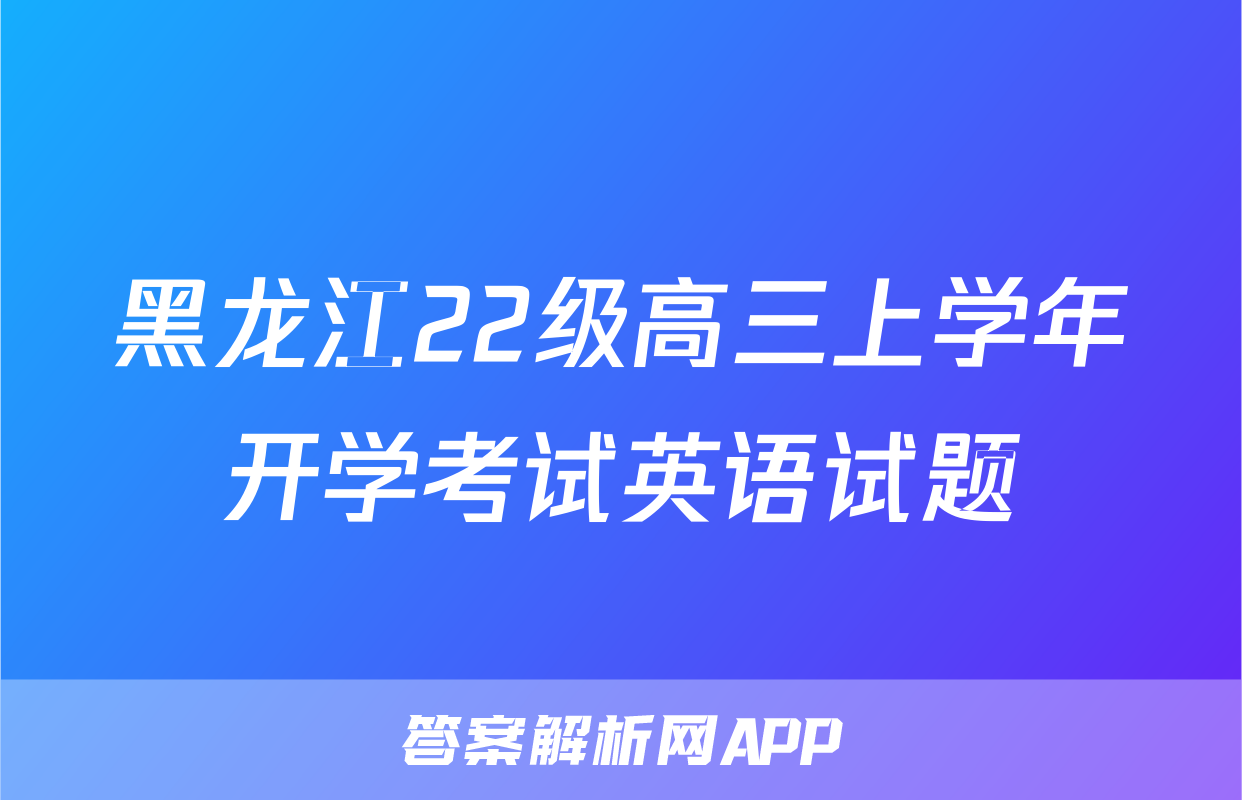 黑龙江22级高三上学年开学考试英语试题