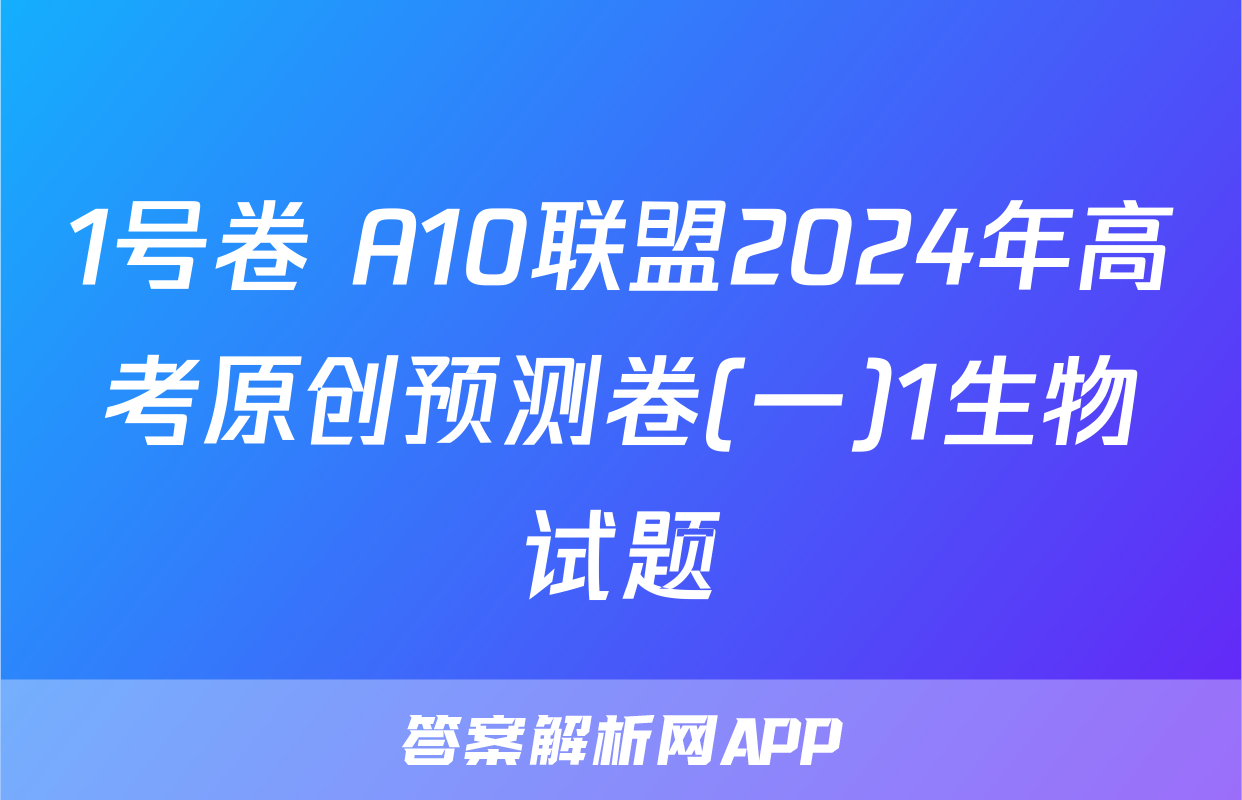 1号卷 A10联盟2024年高考原创预测卷(一)1生物试题
