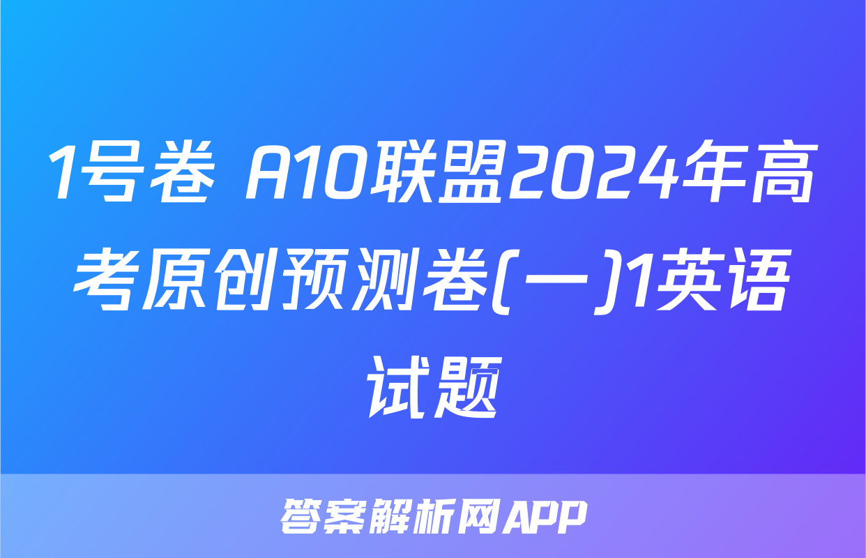 1号卷 A10联盟2024年高考原创预测卷(一)1英语试题