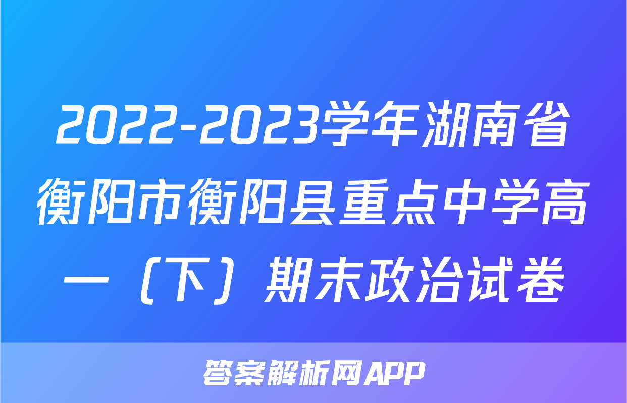 2022-2023学年湖南省衡阳市衡阳县重点中学高一（下）期末政治试卷