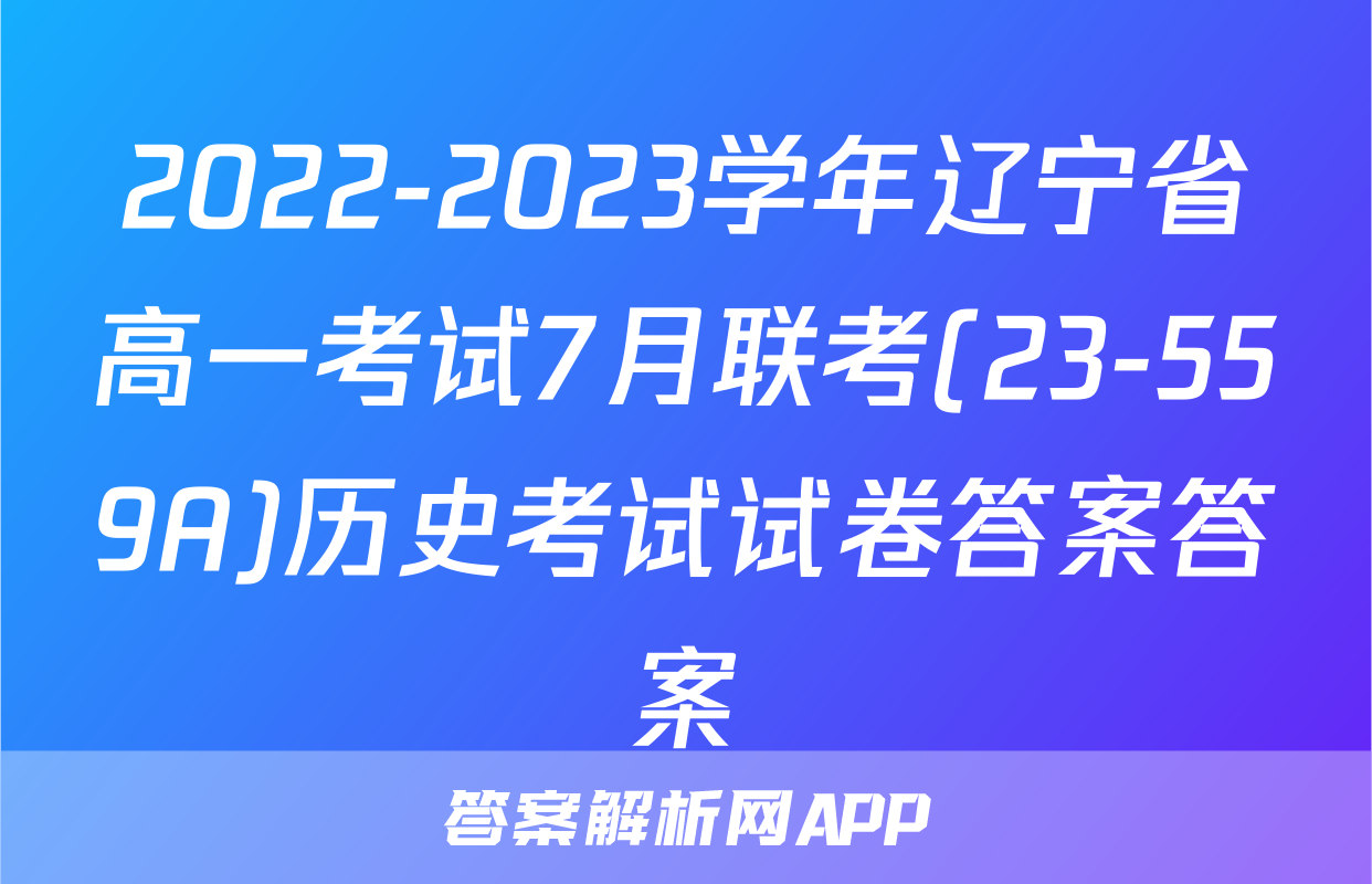 2022-2023学年辽宁省高一考试7月联考(23-559A)历史考试试卷答案答案