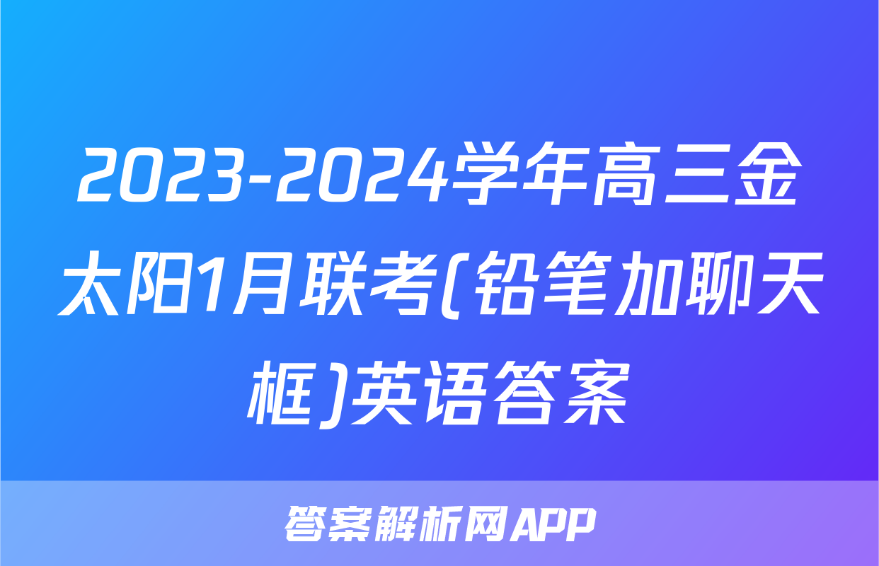 2023-2024学年高三金太阳1月联考(铅笔加聊天框)英语答案