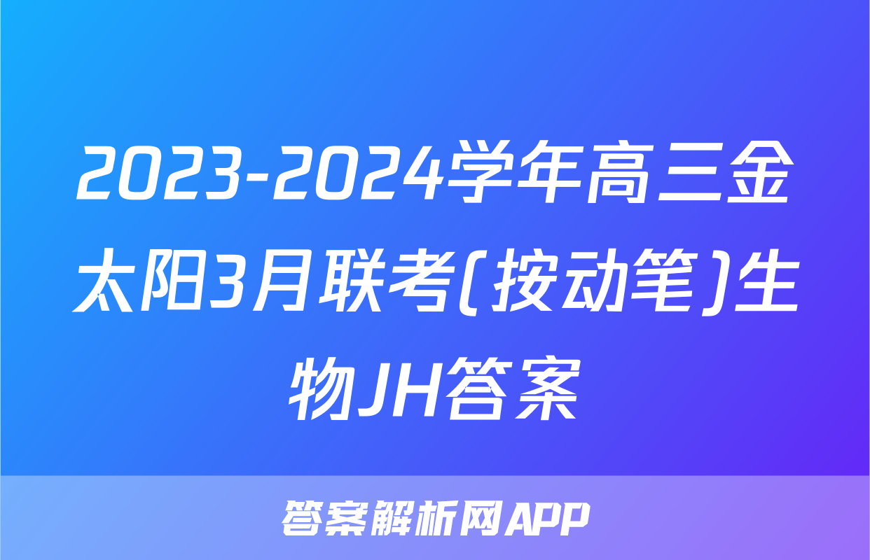 2023-2024学年高三金太阳3月联考(按动笔)生物JH答案