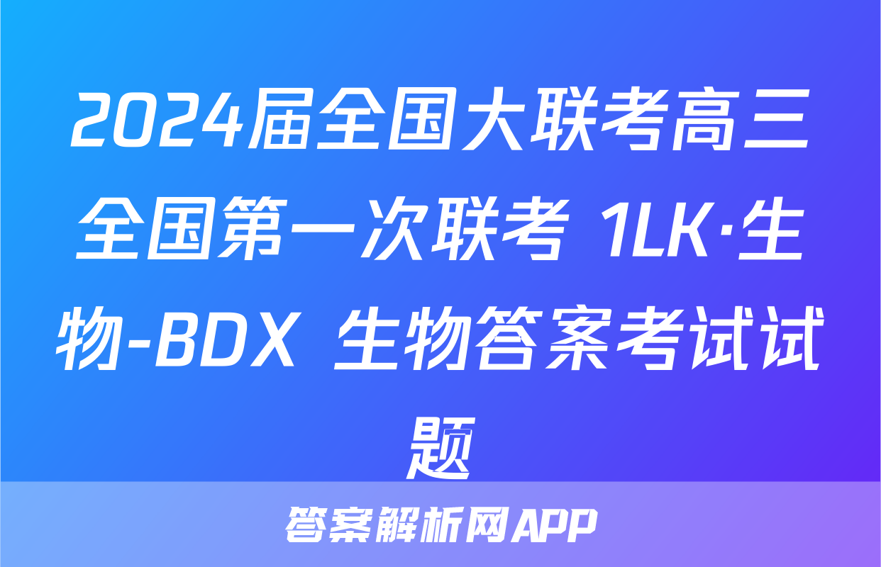 2024届全国大联考高三全国第一次联考 1LK·生物-BDX 生物答案考试试题
