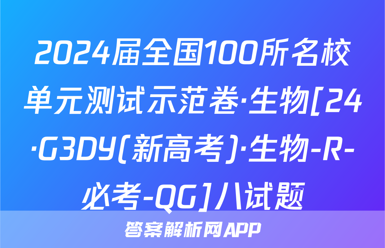 2024届全国100所名校单元测试示范卷·生物[24·G3DY(新高考)·生物-R-必考-QG]八试题