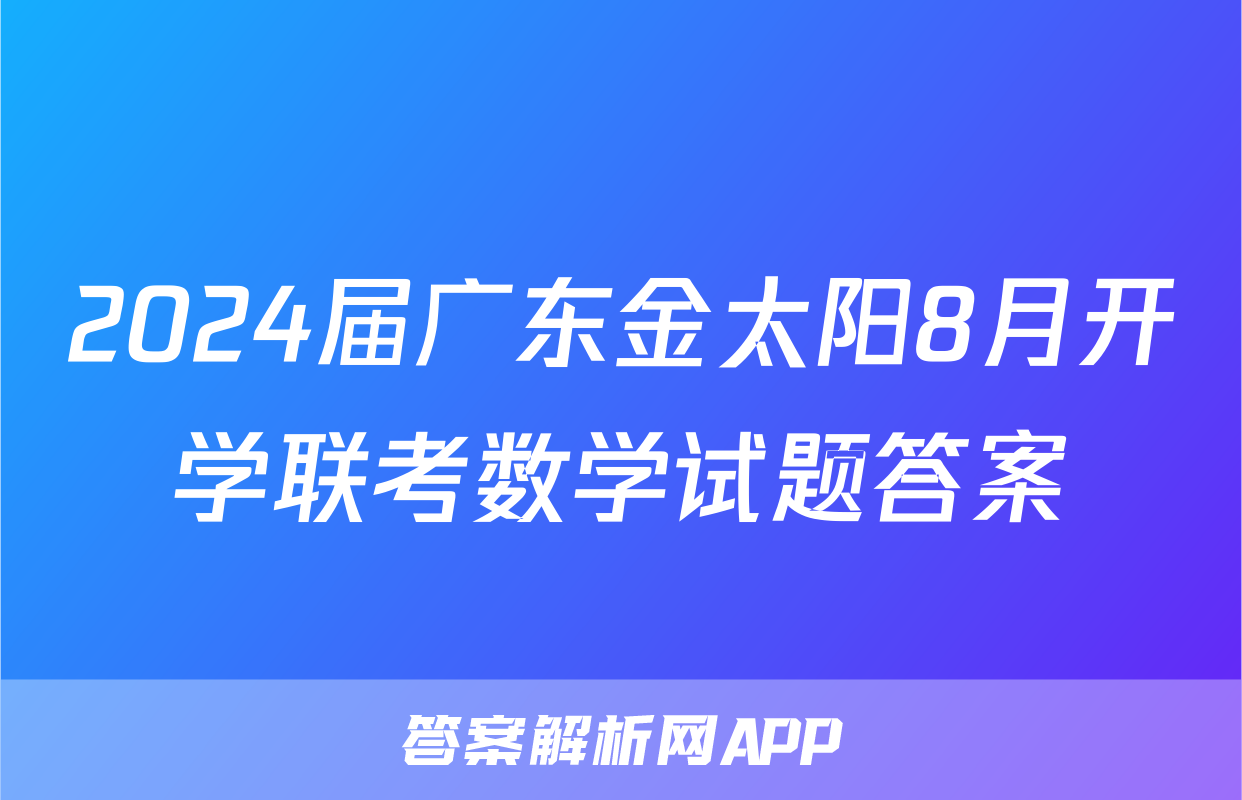 2024届广东金太阳8月开学联考数学试题答案
