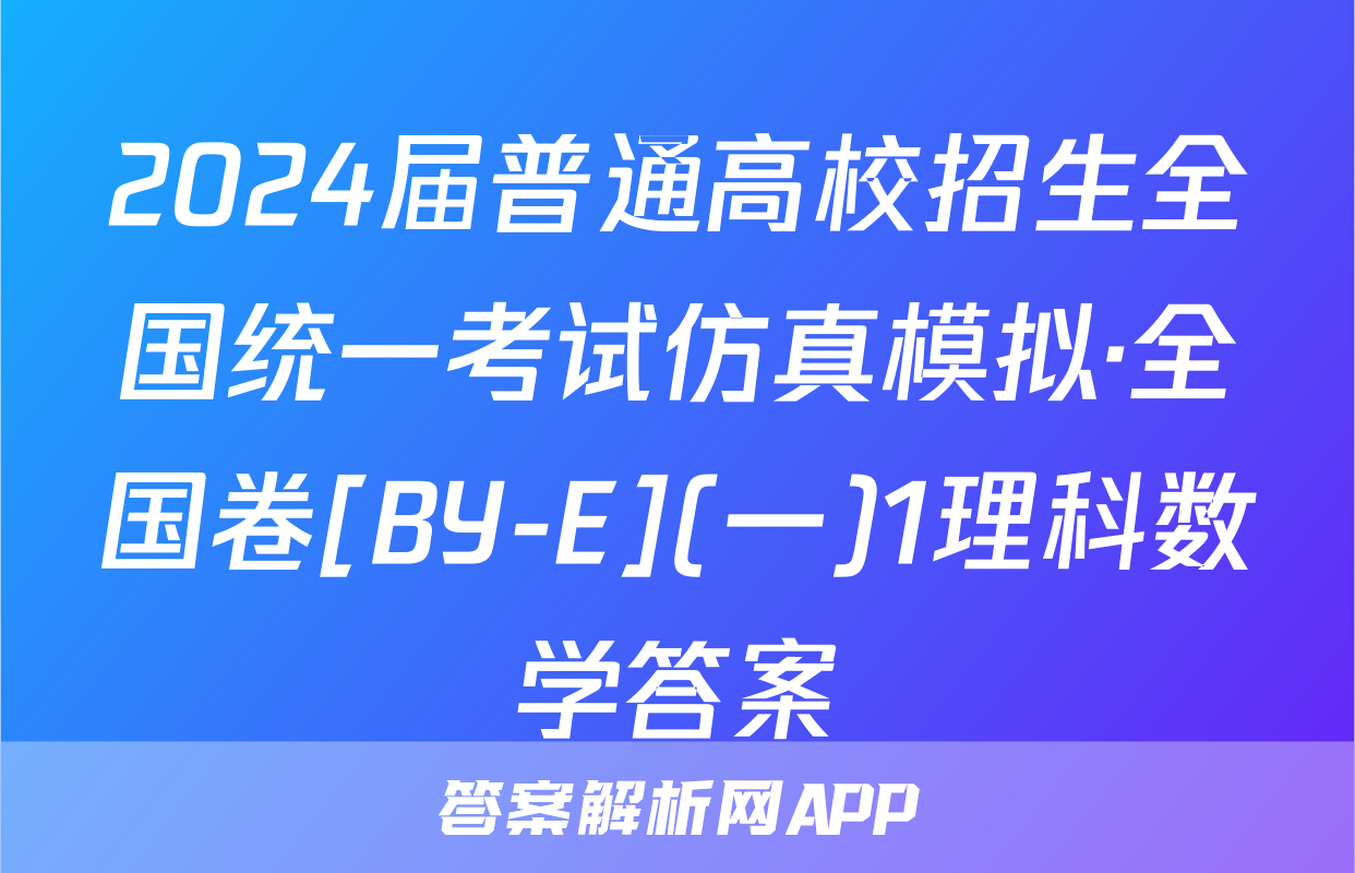 2024届普通高校招生全国统一考试仿真模拟·全国卷[BY-E](一)1理科数学答案