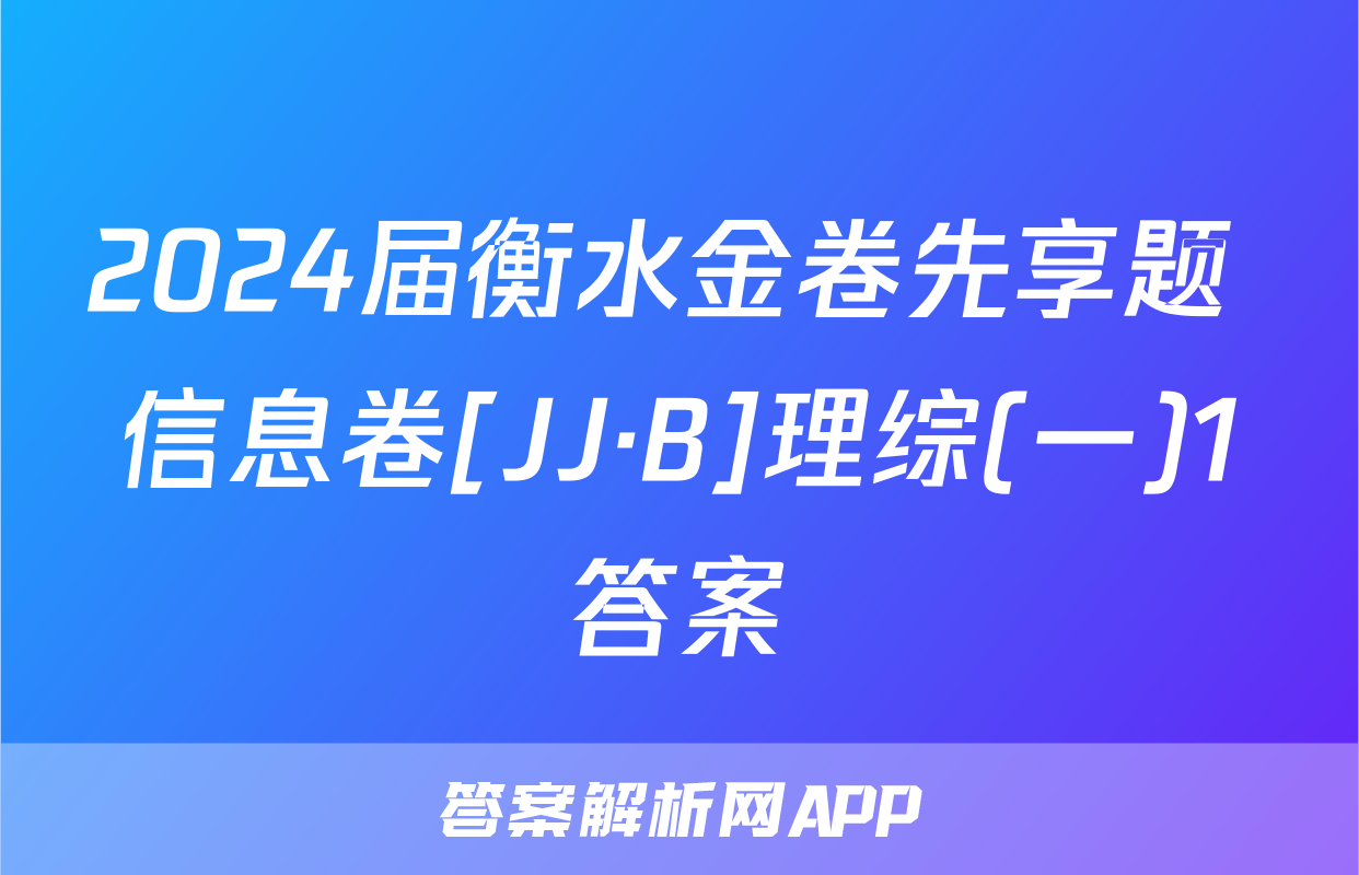 2024届衡水金卷先享题 信息卷[JJ·B]理综(一)1答案