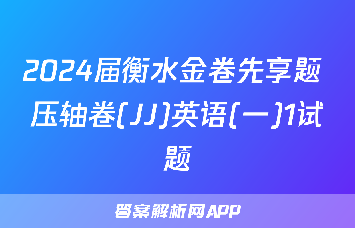 2024届衡水金卷先享题 压轴卷(JJ)英语(一)1试题
