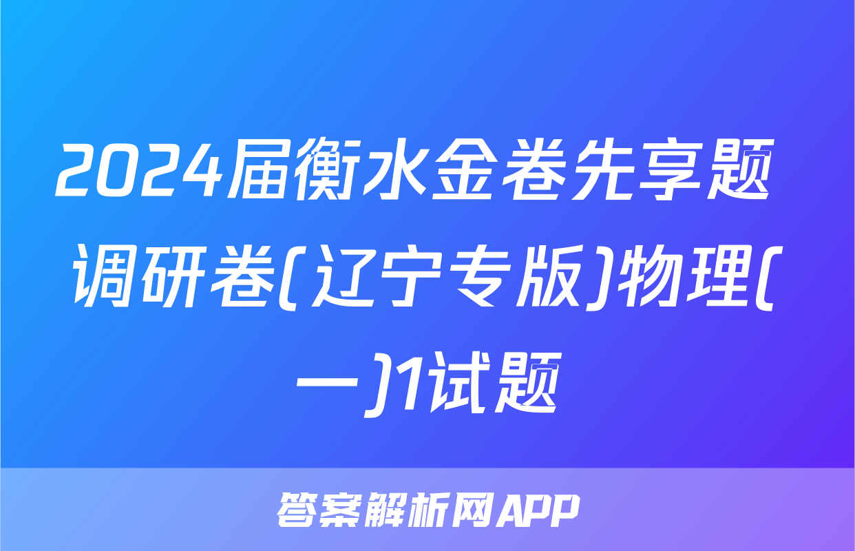2024届衡水金卷先享题 调研卷(辽宁专版)物理(一)1试题