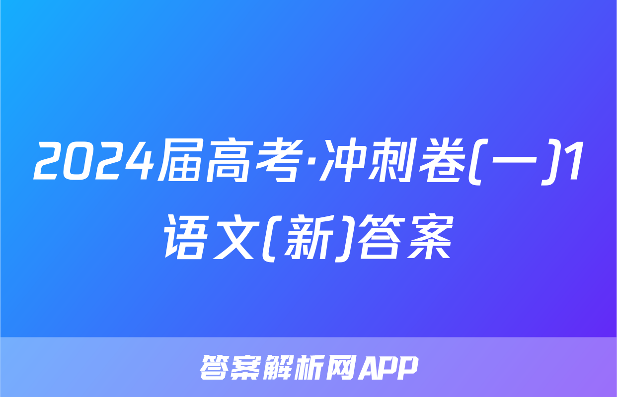 2024届高考·冲刺卷(一)1语文(新)答案