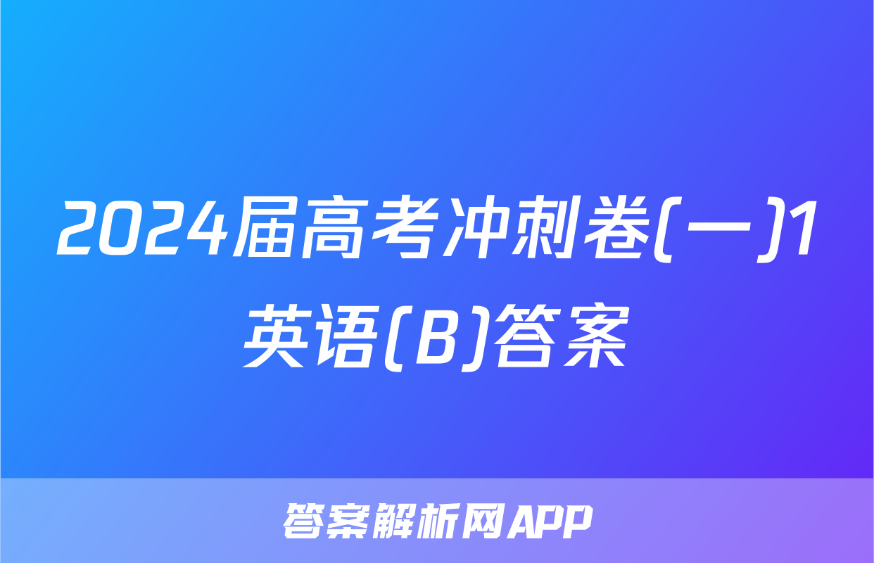 2024届高考冲刺卷(一)1英语(B)答案