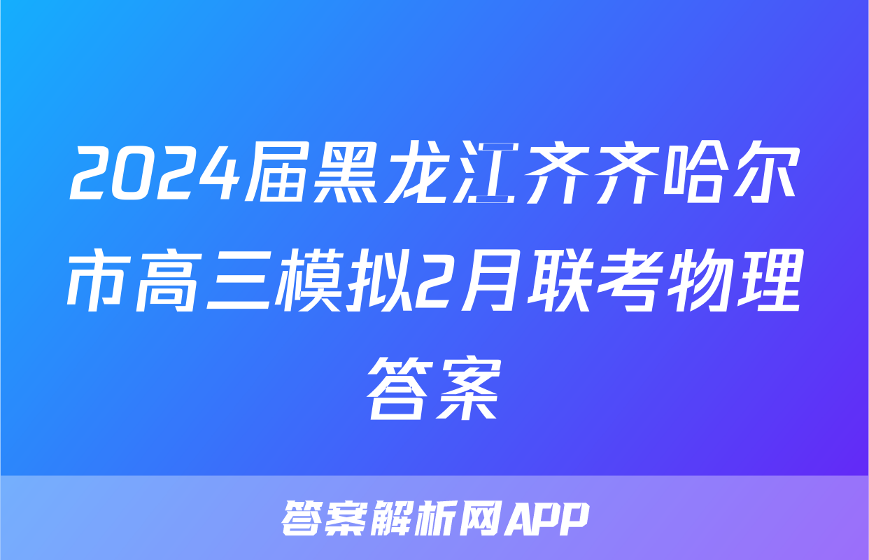 2024届黑龙江齐齐哈尔市高三模拟2月联考物理答案