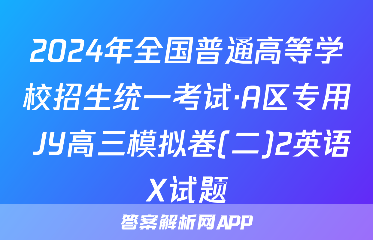 2024年全国普通高等学校招生统一考试·A区专用 JY高三模拟卷(二)2英语X试题