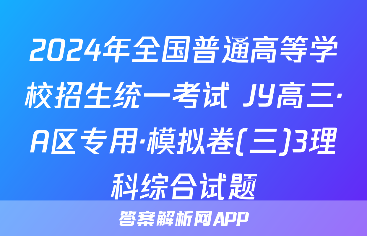 2024年全国普通高等学校招生统一考试 JY高三·A区专用·模拟卷(三)3理科综合试题