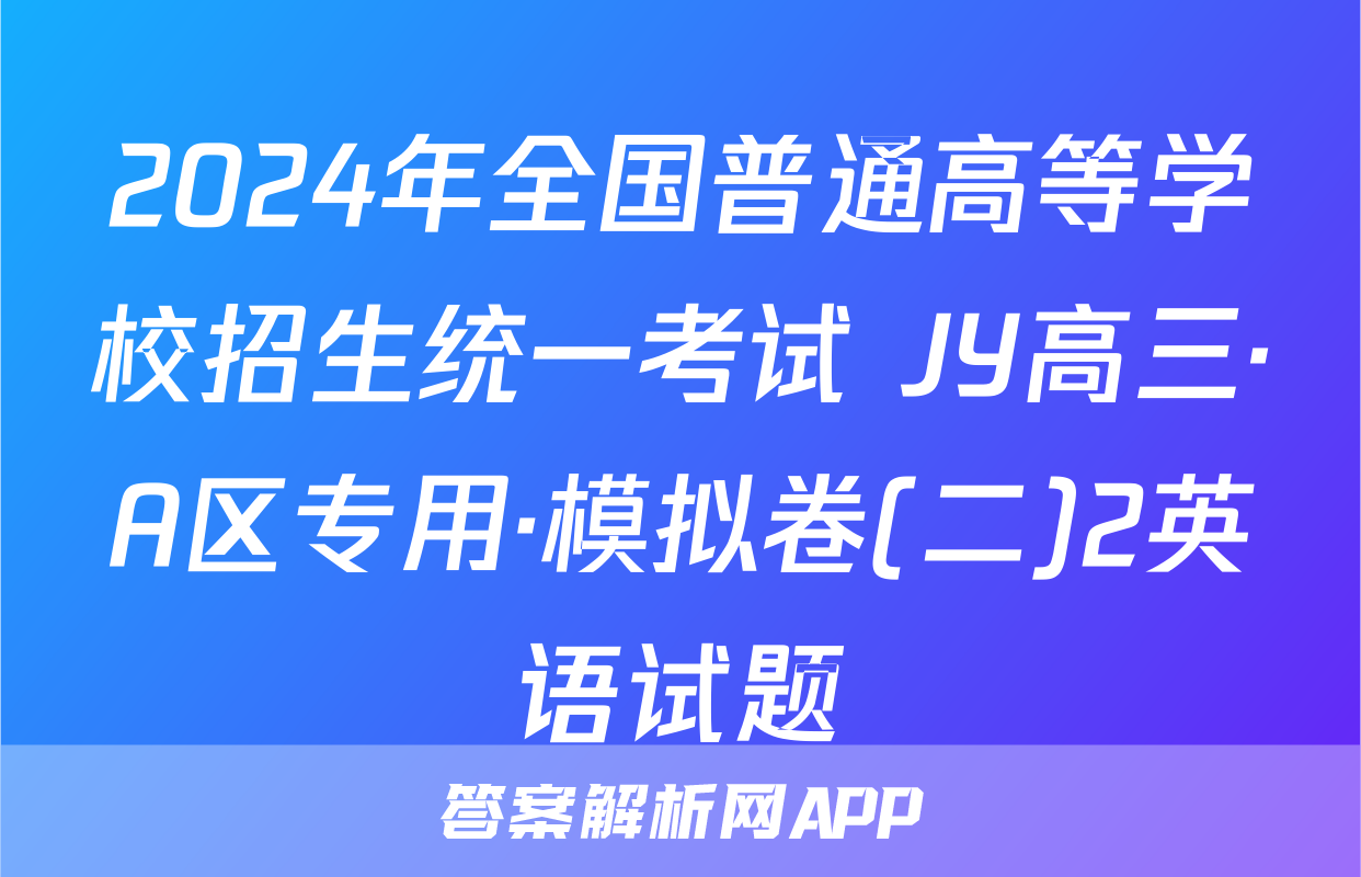 2024年全国普通高等学校招生统一考试 JY高三·A区专用·模拟卷(二)2英语试题