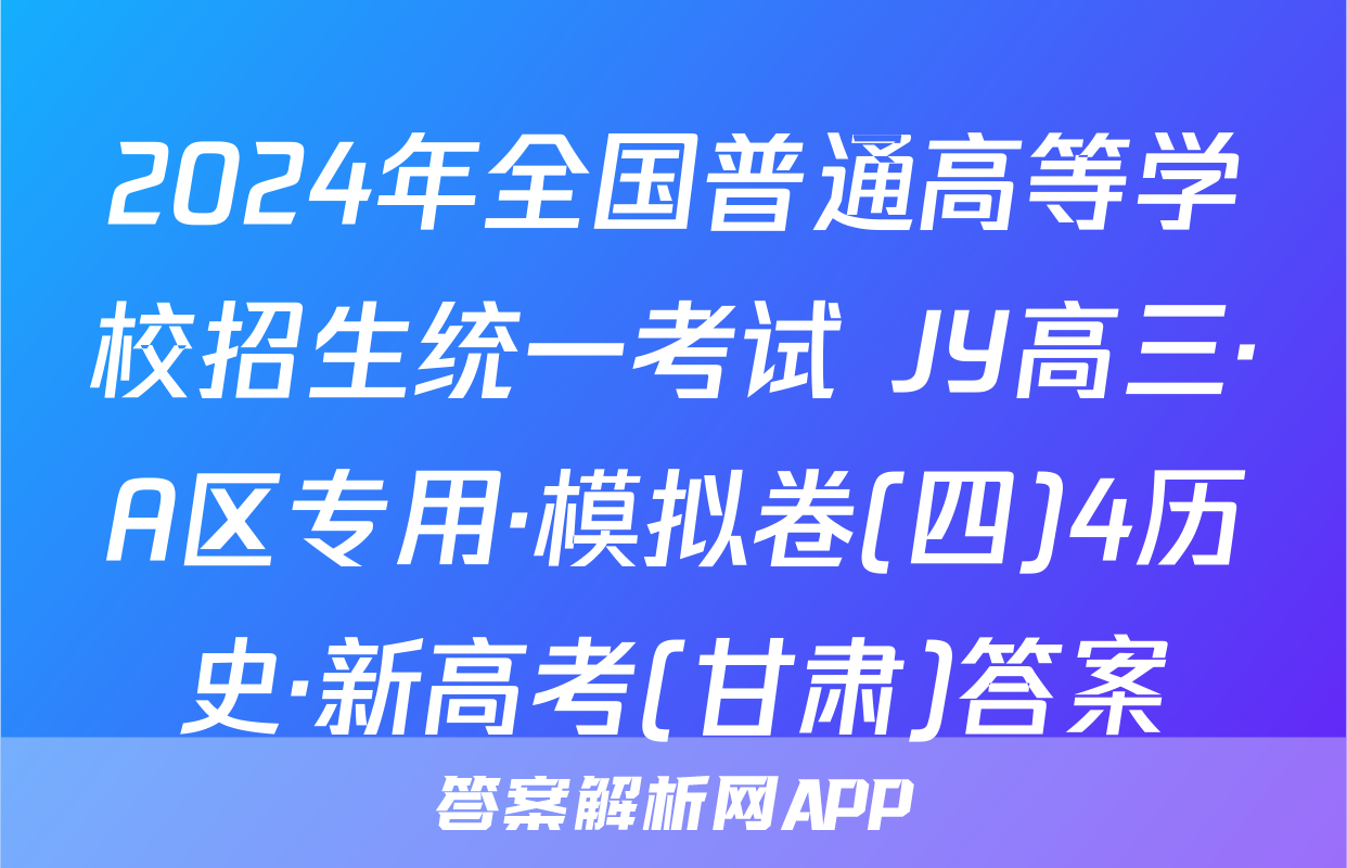 2024年全国普通高等学校招生统一考试 JY高三·A区专用·模拟卷(四)4历史·新高考(甘肃)答案
