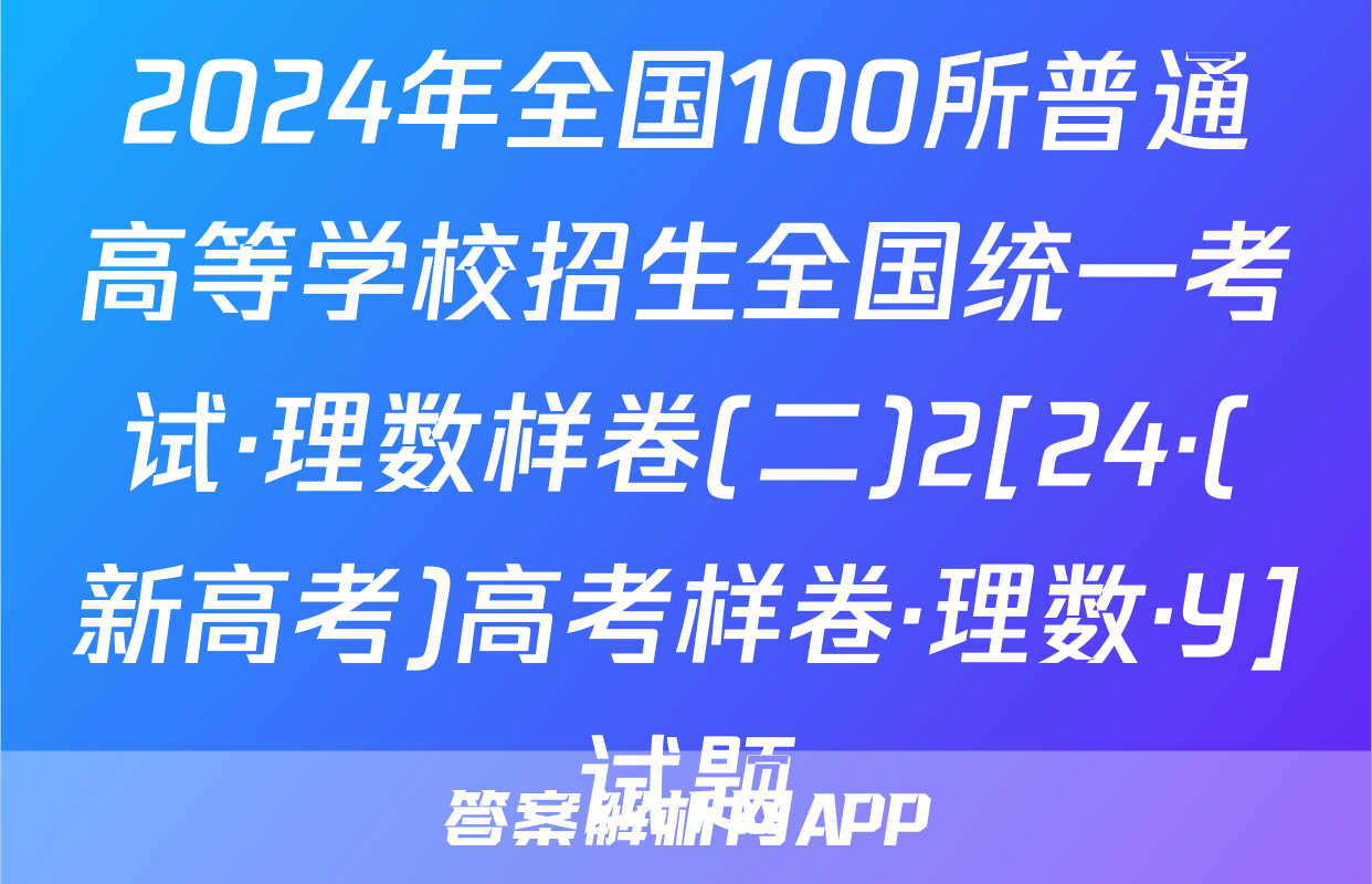 2024年全国100所普通高等学校招生全国统一考试·理数样卷(二)2[24·(新高考)高考样卷·理数·Y]试题