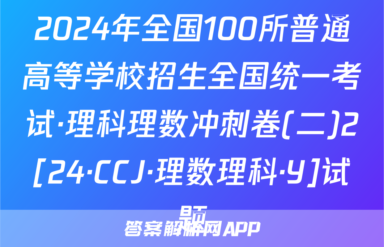 2024年全国100所普通高等学校招生全国统一考试·理科理数冲刺卷(二)2[24·CCJ·理数理科·Y]试题