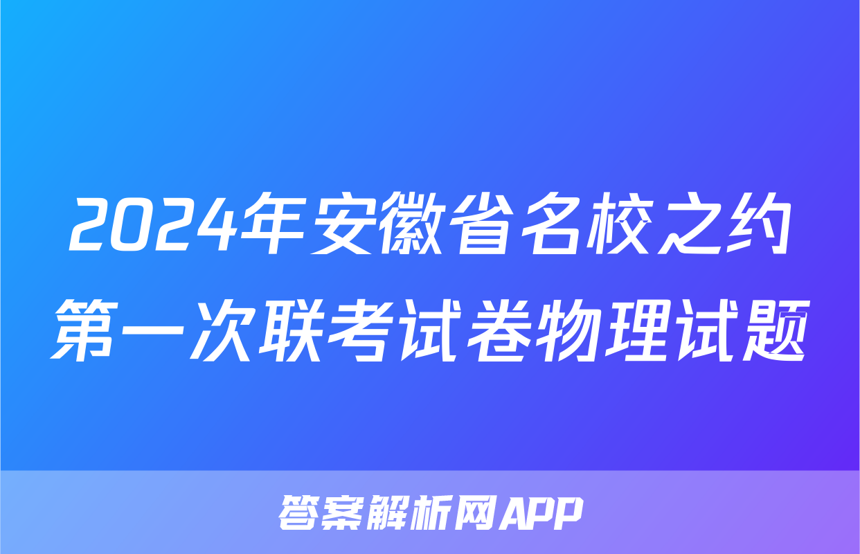 2024年安徽省名校之约第一次联考试卷物理试题