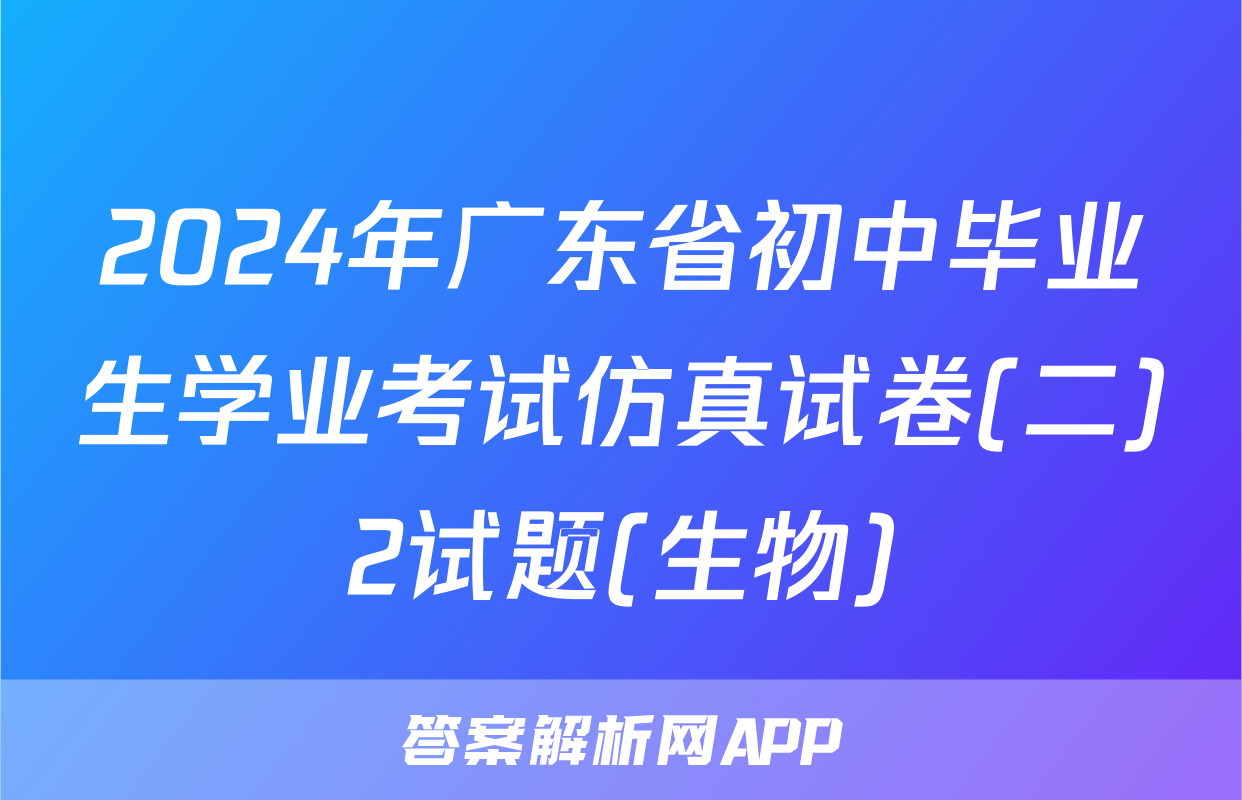 2024年广东省初中毕业生学业考试仿真试卷(二)2试题(生物)
