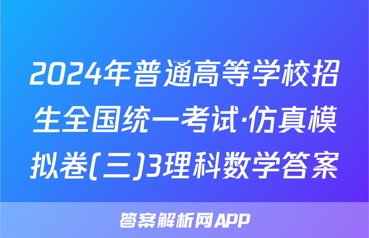 2024年普通高等学校招生全国统一考试·仿真模拟卷(三)3理科数学答案
