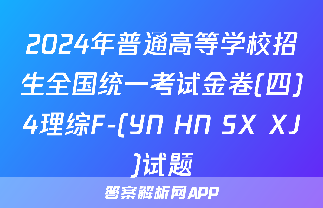 2024年普通高等学校招生全国统一考试金卷(四)4理综F-(YN HN SX XJ)试题