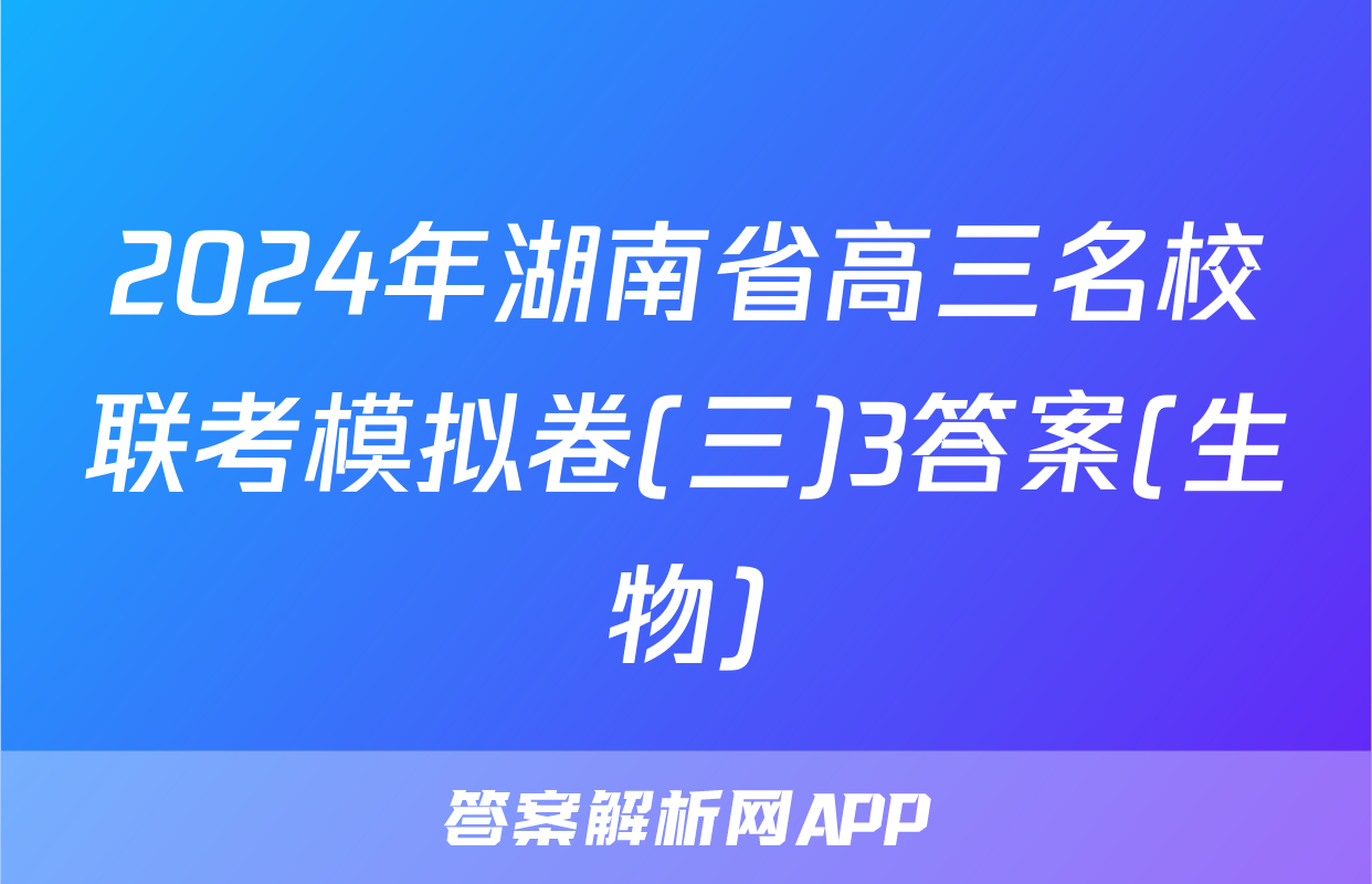2024年湖南省高三名校联考模拟卷(三)3答案(生物)