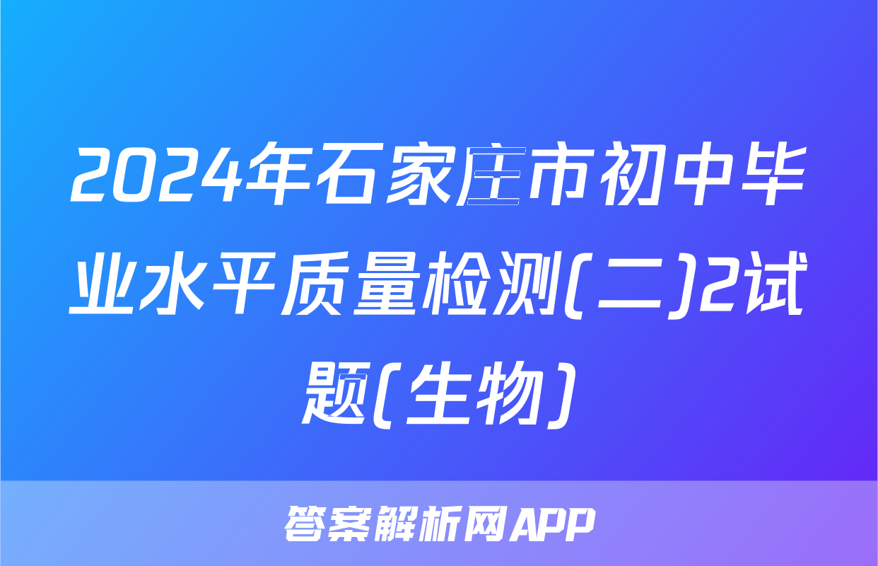2024年石家庄市初中毕业水平质量检测(二)2试题(生物)