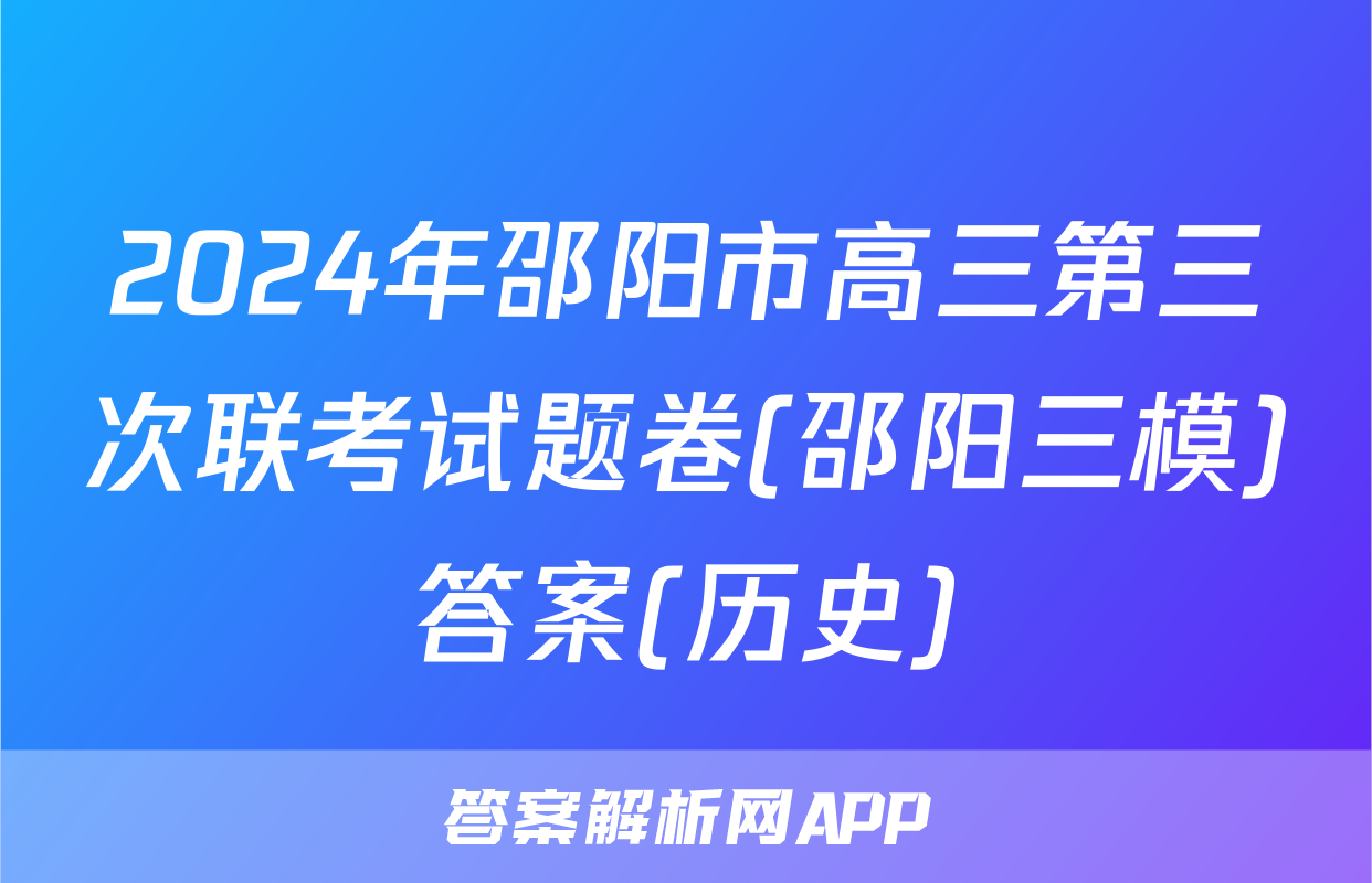 2024年邵阳市高三第三次联考试题卷(邵阳三模)答案(历史)